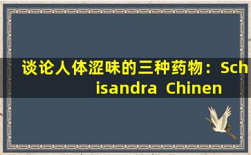 谈论人体涩味的三种药物：Schisandra  Chinensis，Cornus  officinalis和Sand内核
